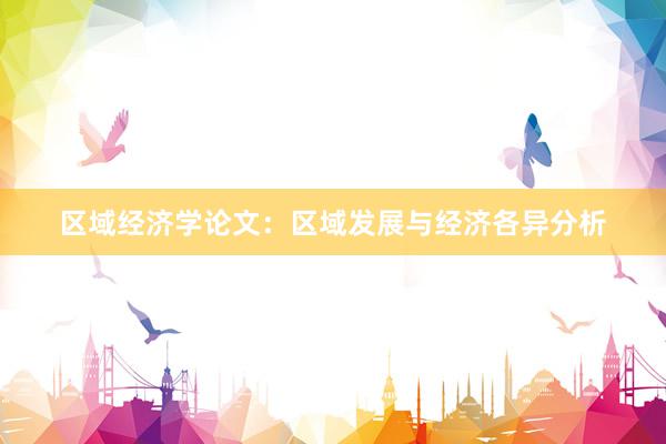区域经济学论文：区域发展与经济各异分析